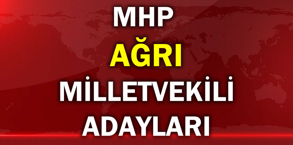 MİLLİYETÇİ HAREKET PARTİSİ AĞRI MİLLETVEKİLİ ADAY LİSTESİ